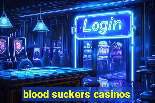 blood suckers casinos